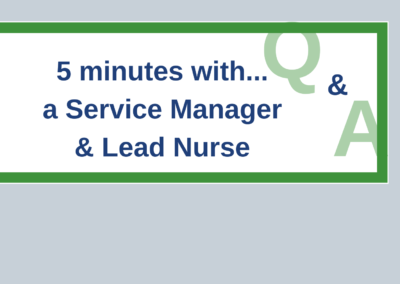5 minutes with a Service Manager & Lead Nurse