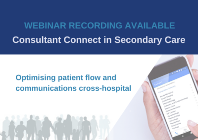 Consultant Connect in Secondary Care – optimising patient flow and communications cross-hospital