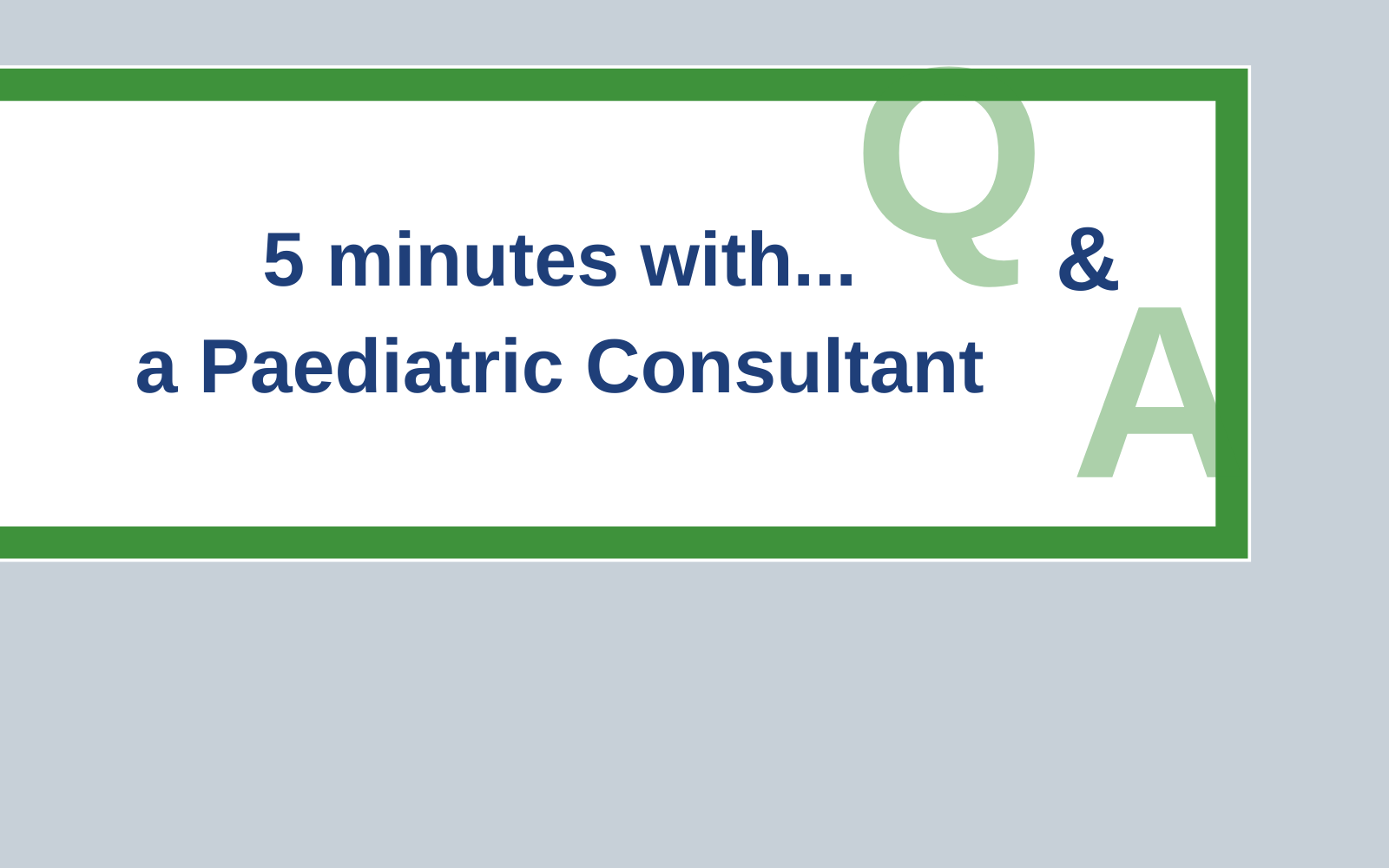 5 minutes with a Paediatric Consultant