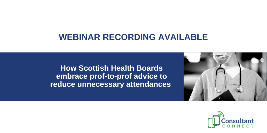 How Scottish Health Boards embrace prof-to-prof advice to reduce unnecessary attendances - Consultant Connect
