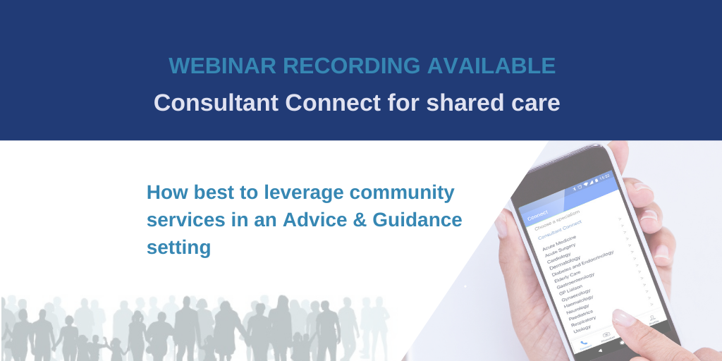 Consultant Connect for shared care – how best to leverage community services in an Advice & Guidance setting - Consultant Connect