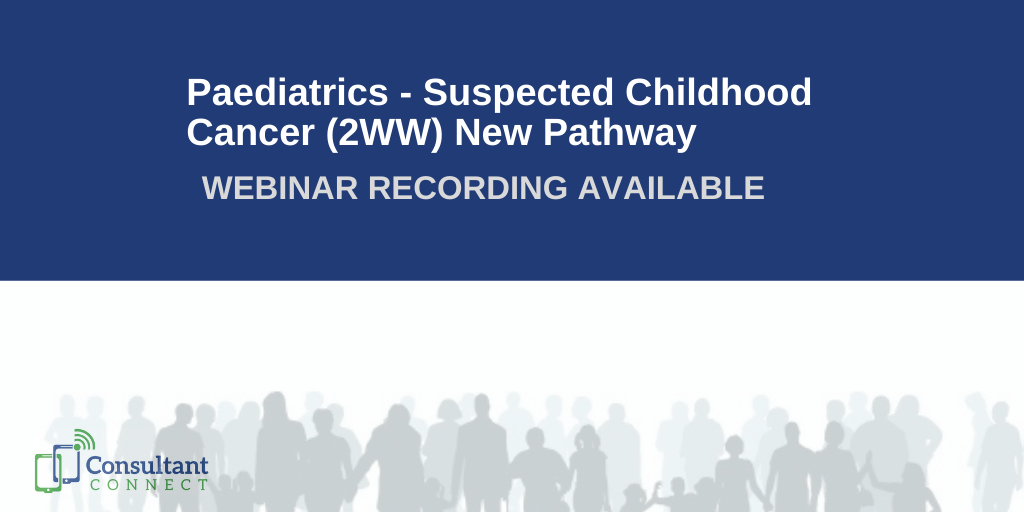 Paediatrics – Suspected Childhood Cancer (2WW) New Pathway - Consultant Connect