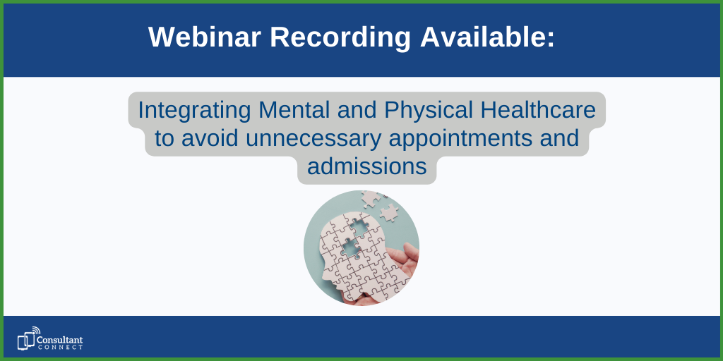 Integrating Mental And Physical Healthcare To Avoid Unnecessary Appointments And Admissions Consultant Connect